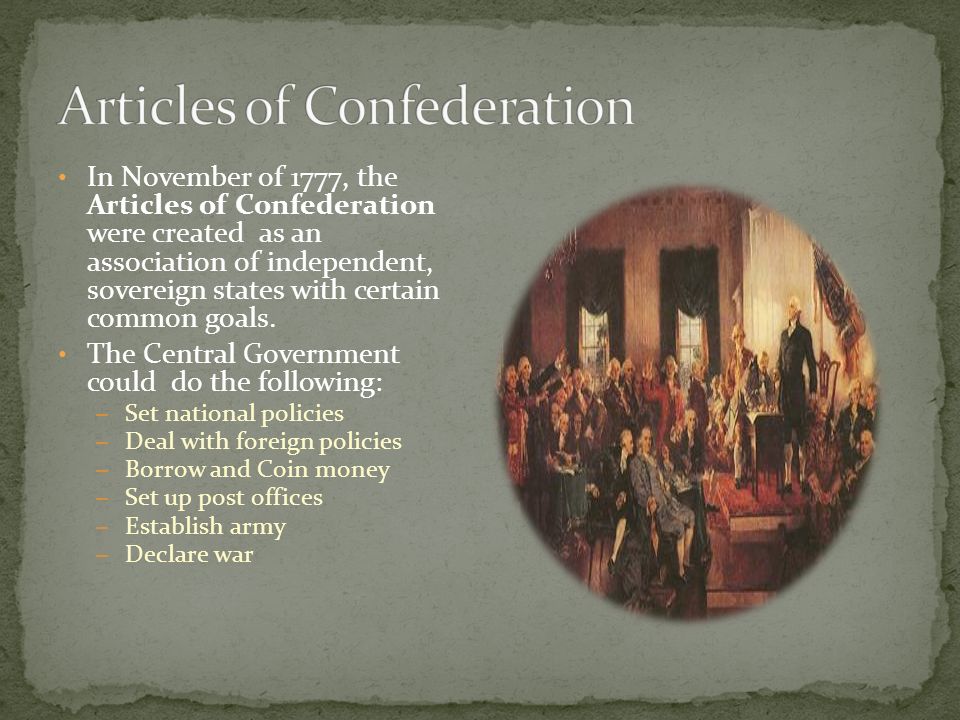 In November of 1777, the Articles of Confederation were created as an association of independent, sovereign states with certain common goals.