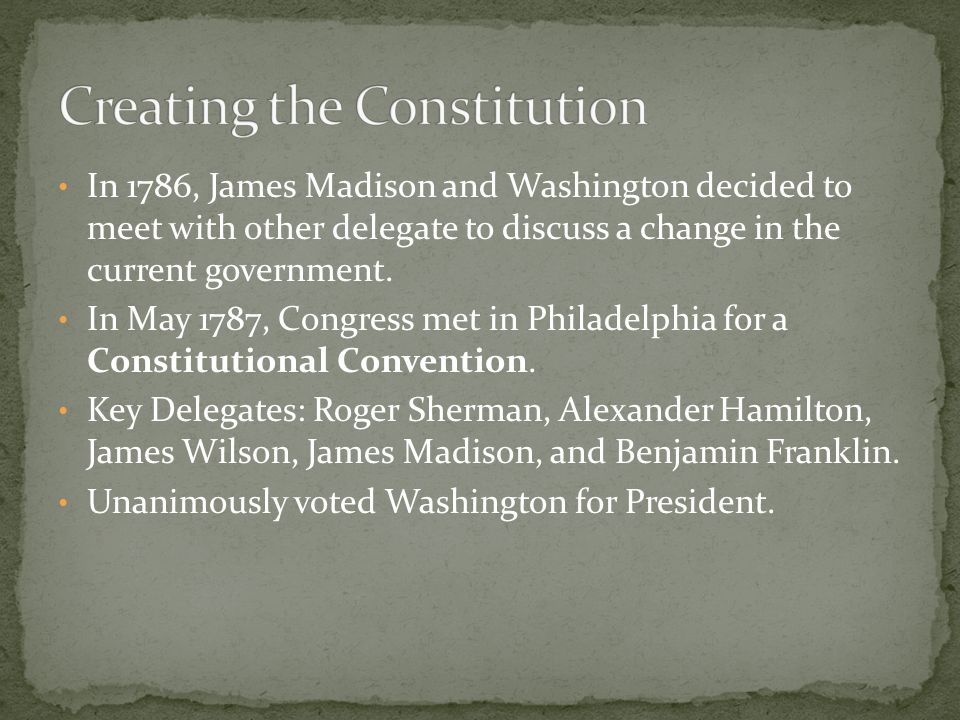 In 1786, James Madison and Washington decided to meet with other delegate to discuss a change in the current government.