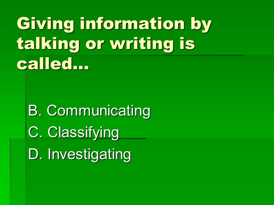 Giving information by talking or writing is called… A.