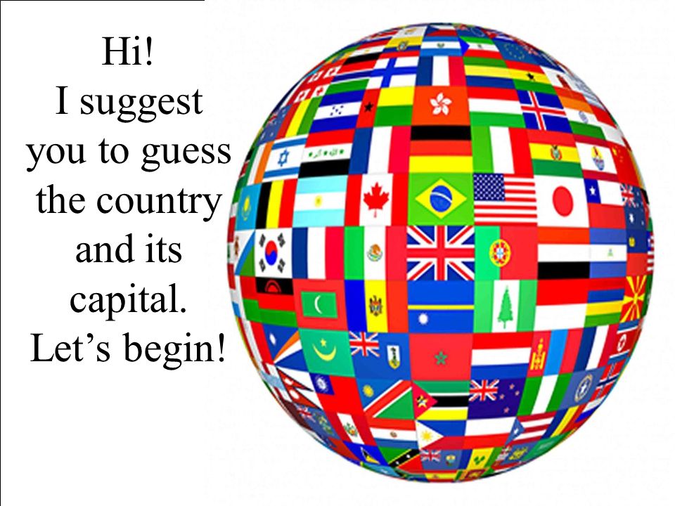 Hi! I suggest you to guess the country and its capital. Let’s begin!
