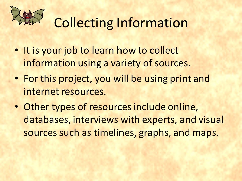 Collecting Information It is your job to learn how to collect information using a variety of sources.