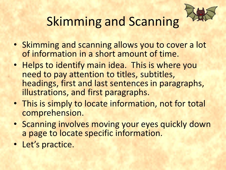Skimming and Scanning Skimming and scanning allows you to cover a lot of information in a short amount of time.