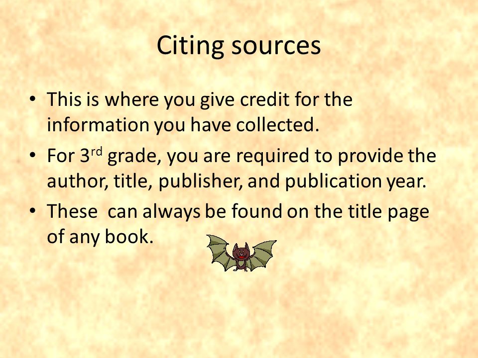 Citing sources This is where you give credit for the information you have collected.