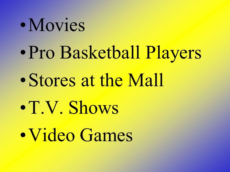 Movies Pro Basketball Players Stores at the Mall T.V. Shows Video Games