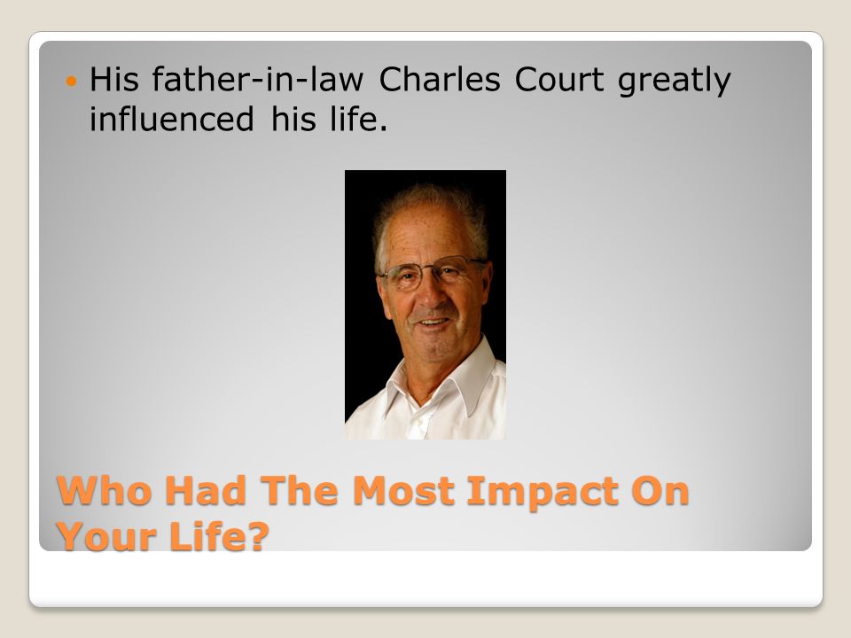 Who Had The Most Impact On Your Life His father-in-law Charles Court greatly influenced his life.