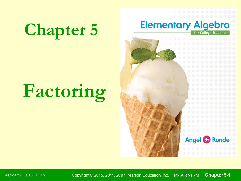 Chapter 5 Copyright © 2015, 2011, 2007 Pearson Education, Inc. Chapter 5-1 Factoring