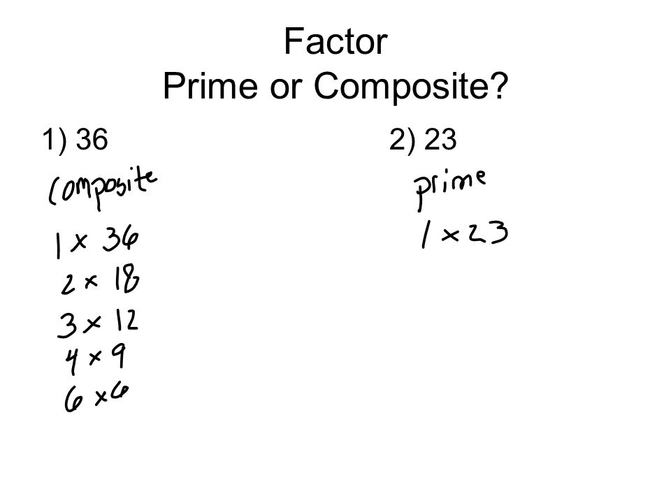 Factor Prime or Composite 1) 36 2) 23