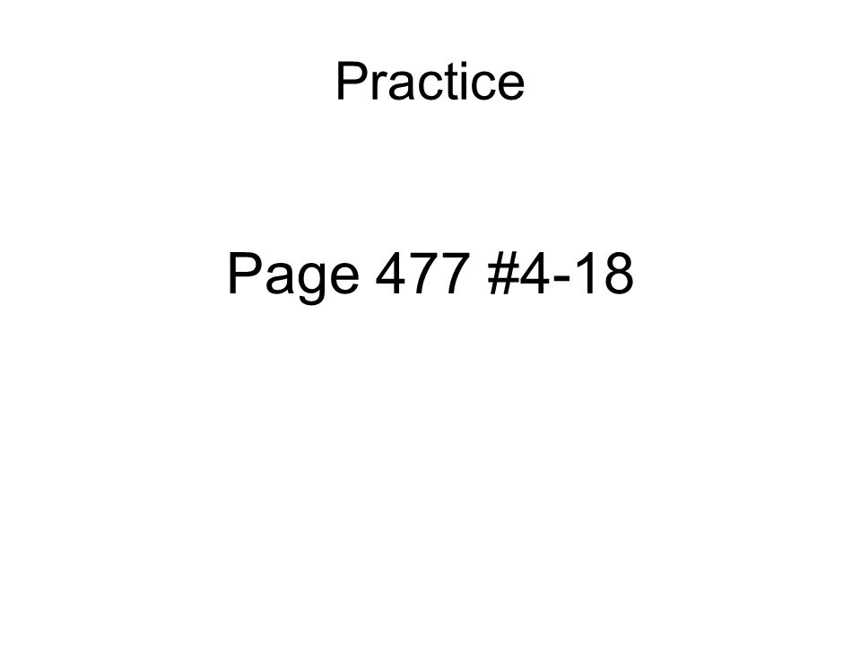 Practice Page 477 #4-18