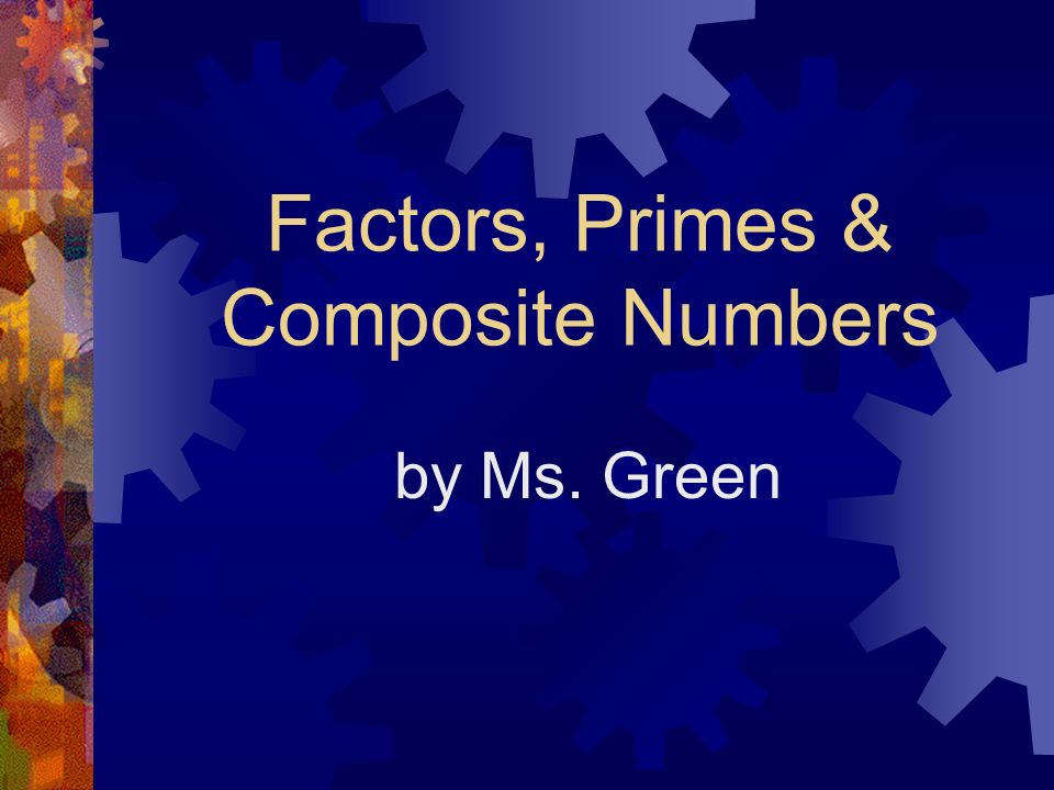 Factors, Primes & Composite Numbers by Ms. Green