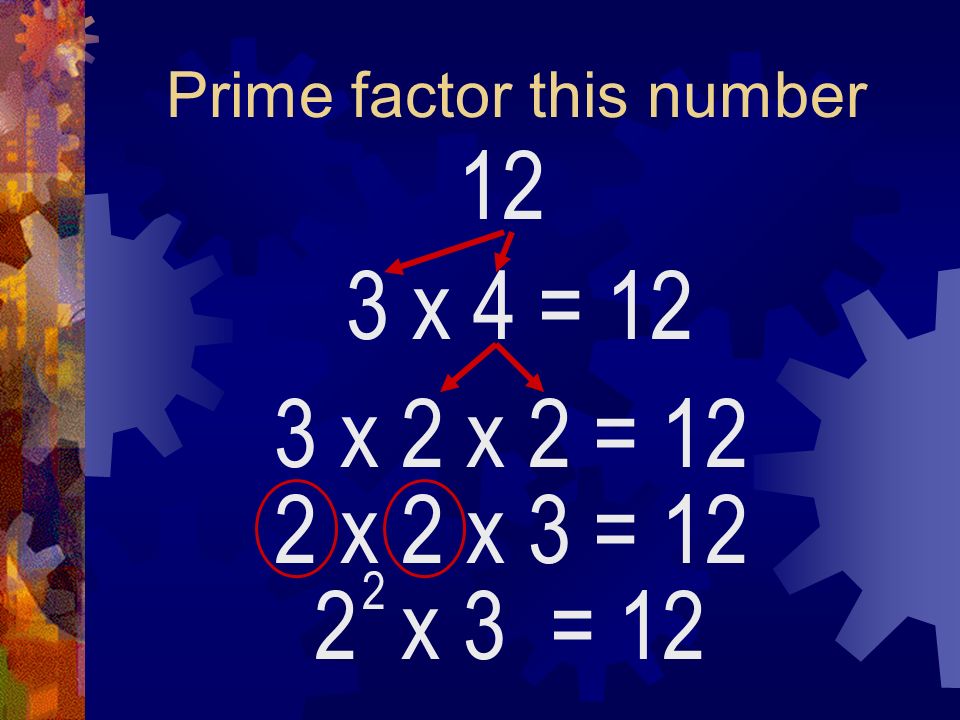 Prime factor this number 12 3 x 4 2 x 3 = 12 2 = 12 3 x 2 x 2 = 12 2 x 2 x 3 = 12