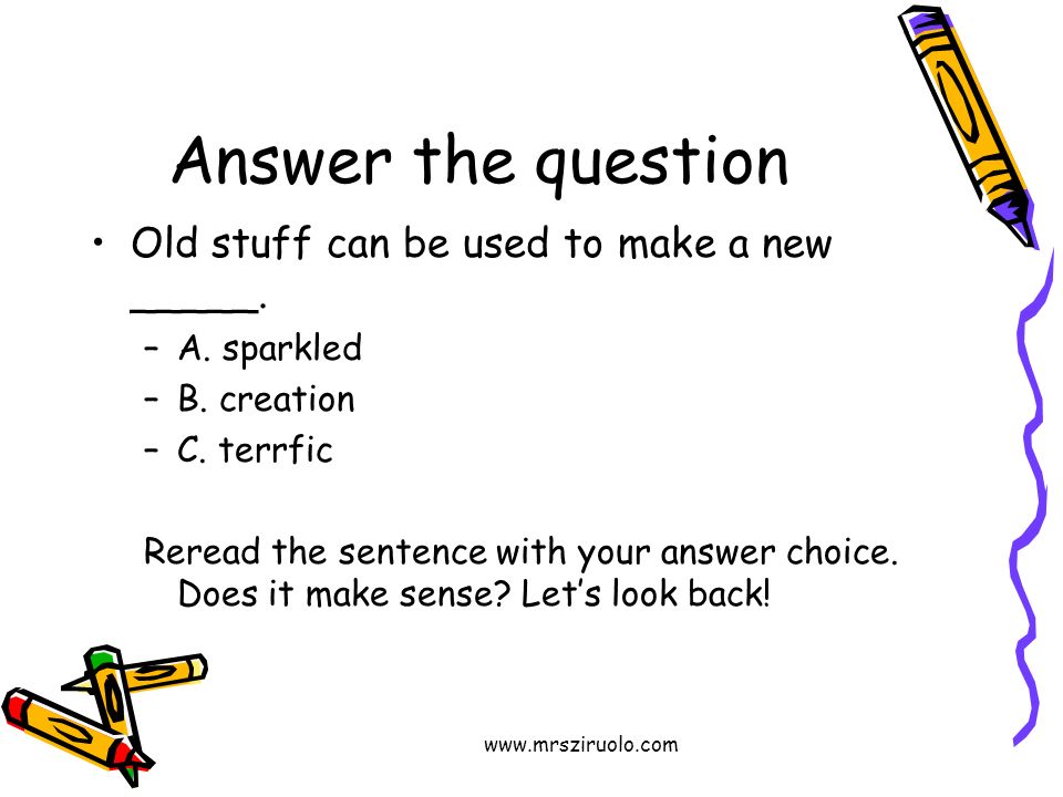 Answer the question Old stuff can be used to make a new _____.