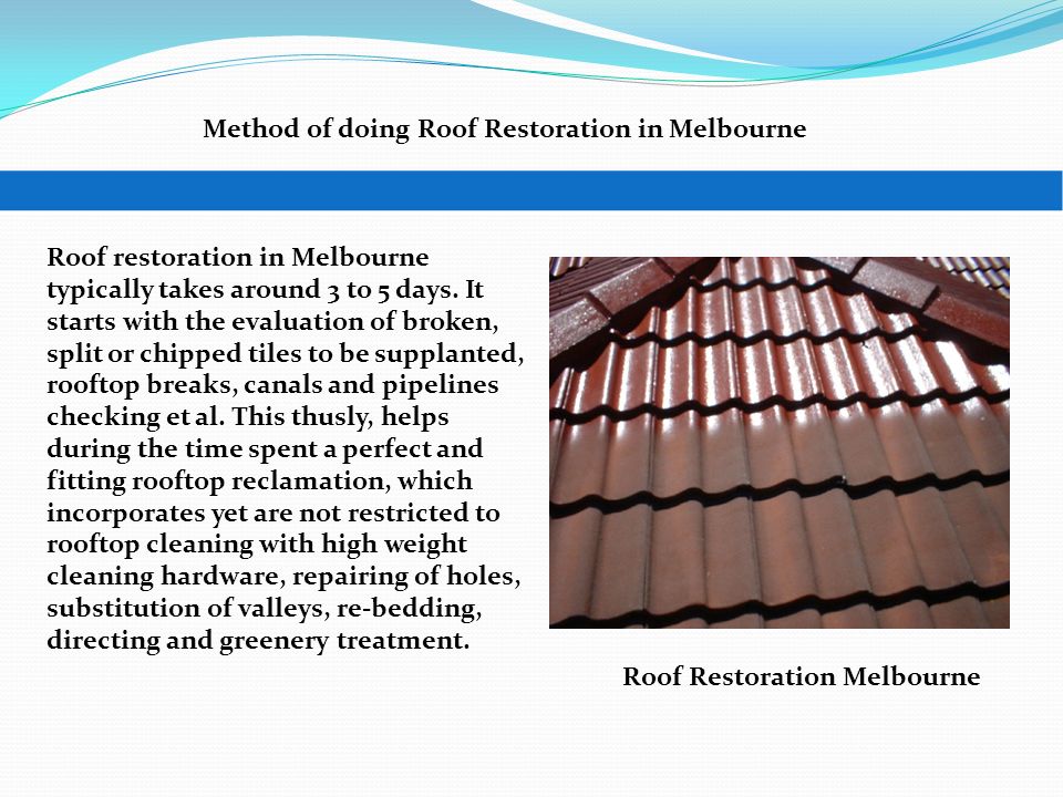 Method of doing Roof Restoration in Melbourne Roof restoration in Melbourne typically takes around 3 to 5 days.