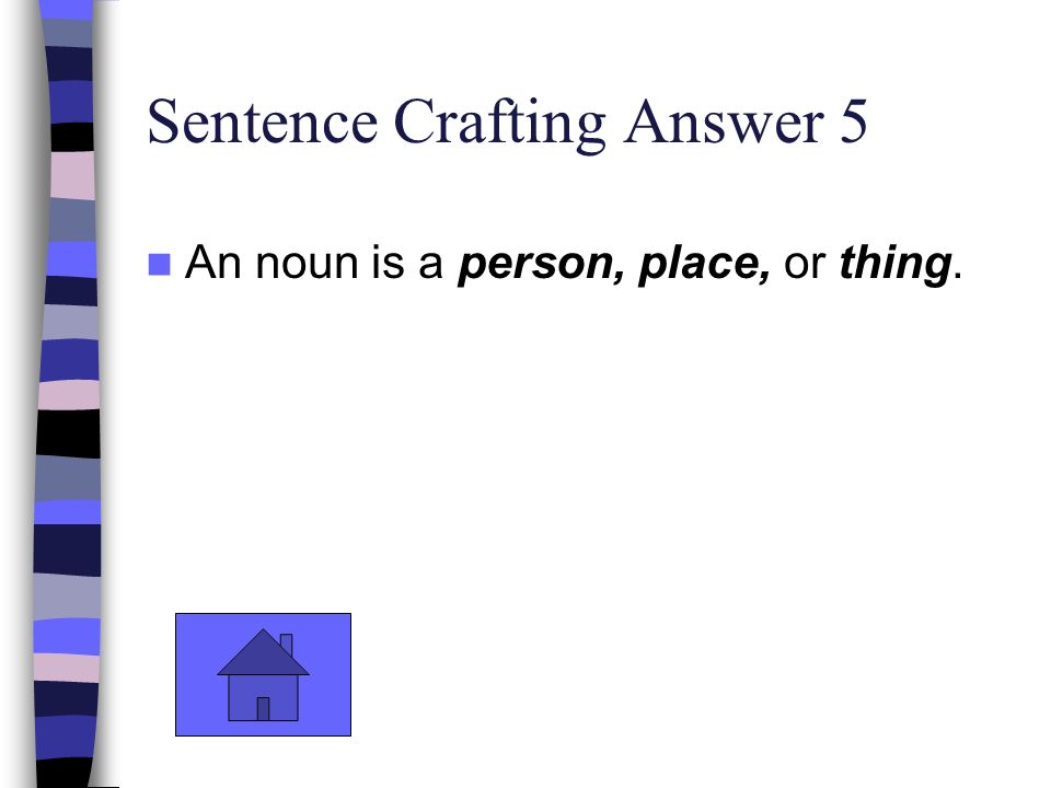 Sentence Crafting Answer 5 An noun is a person, place, or thing.