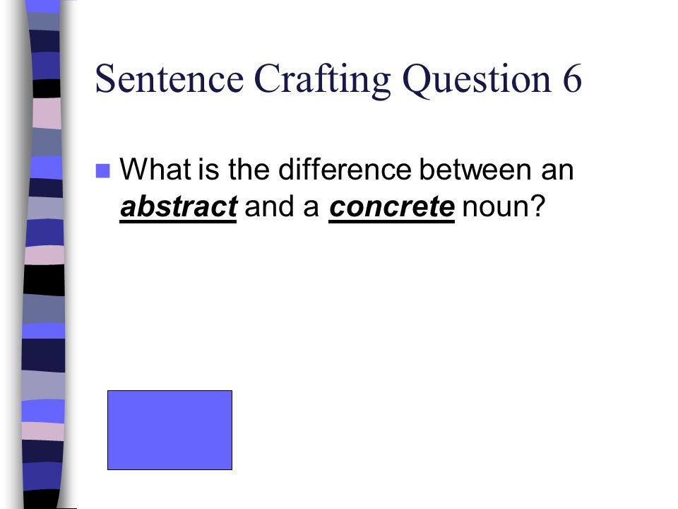 Sentence Crafting Question 6 What is the difference between an abstract and a concrete noun