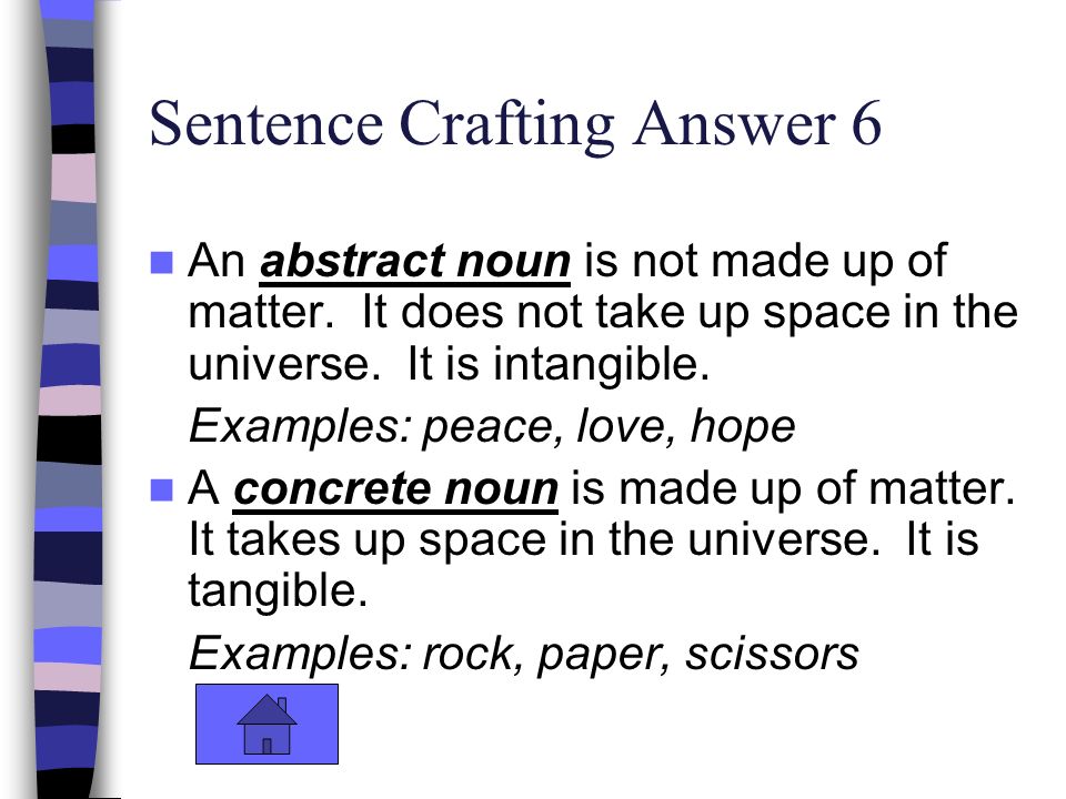 Sentence Crafting Answer 6 An abstract noun is not made up of matter.
