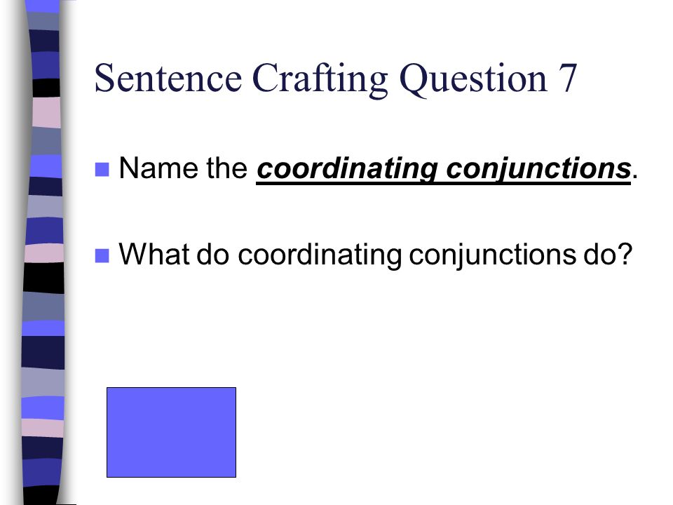 Sentence Crafting Question 7 Name the coordinating conjunctions.