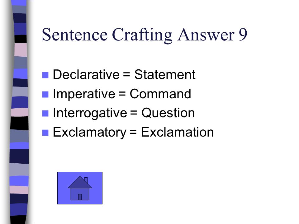 Sentence Crafting Answer 9 Declarative = Statement Imperative = Command Interrogative = Question Exclamatory = Exclamation