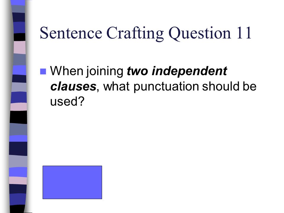 Sentence Crafting Question 11 When joining two independent clauses, what punctuation should be used