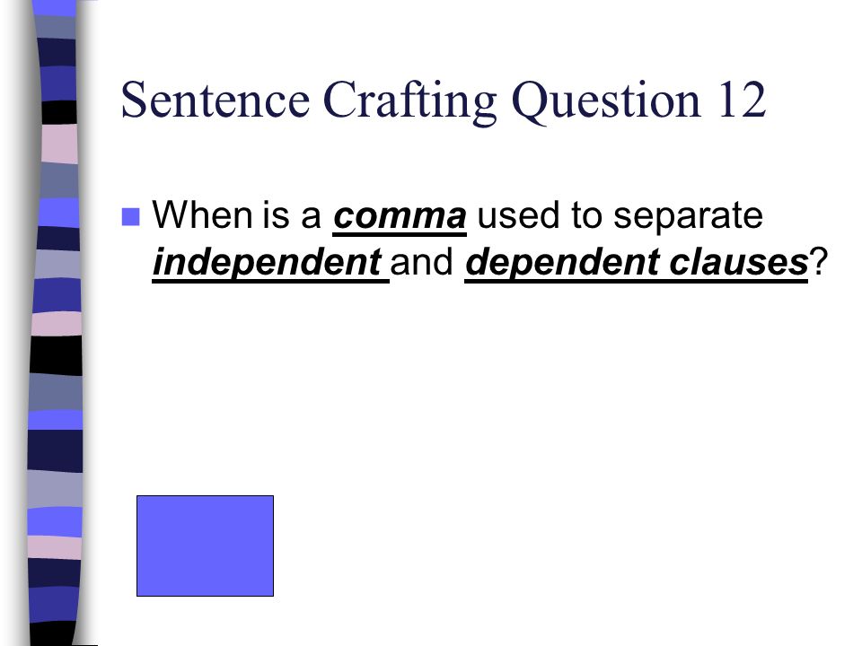 Sentence Crafting Question 12 When is a comma used to separate independent and dependent clauses