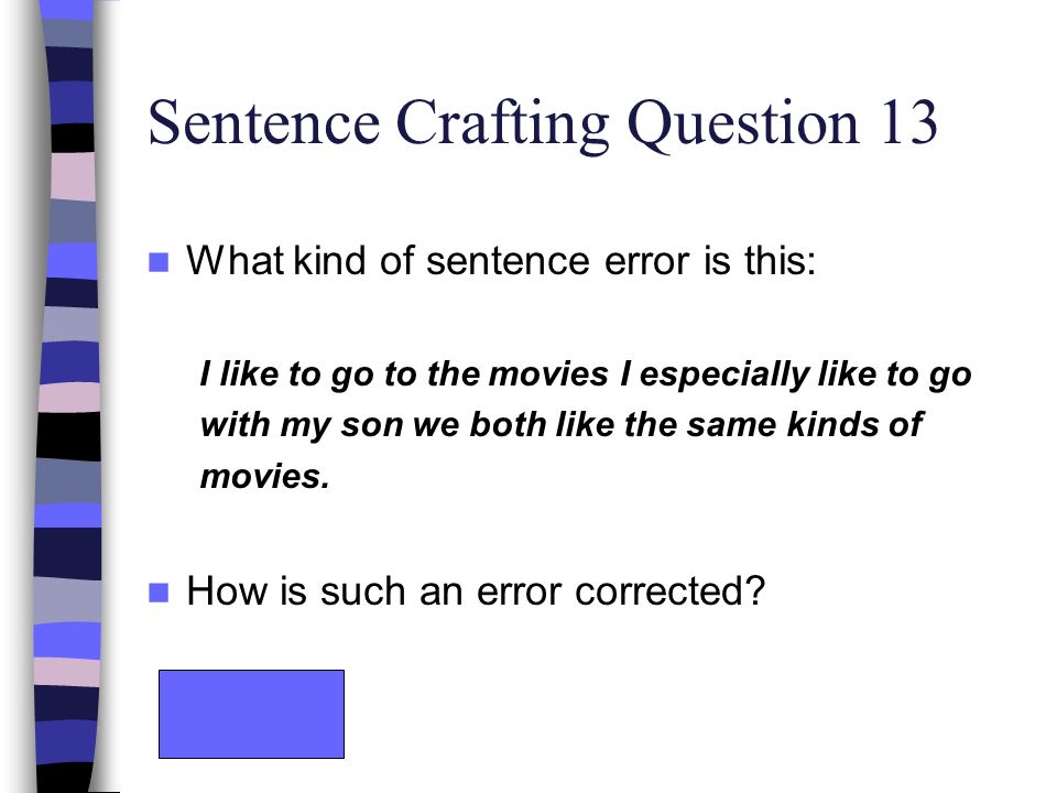 Sentence Crafting Question 13 What kind of sentence error is this: I like to go to the movies I especially like to go with my son we both like the same kinds of movies.