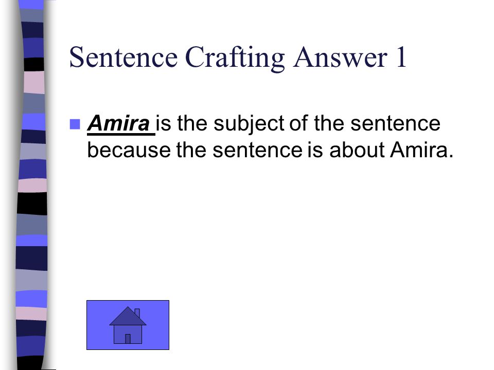 Sentence Crafting Answer 1 Amira is the subject of the sentence because the sentence is about Amira.