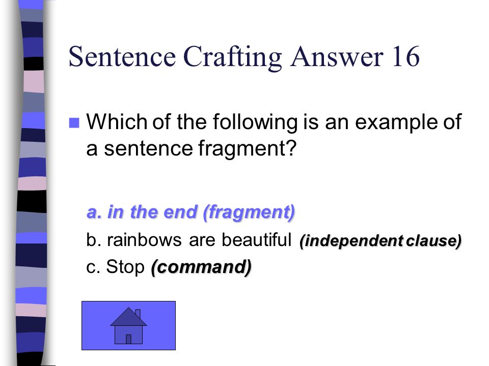 Sentence Crafting Answer 16 Which of the following is an example of a sentence fragment.