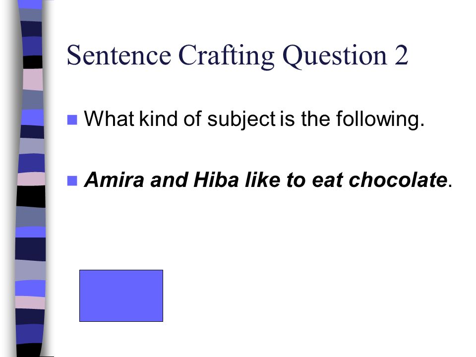 Sentence Crafting Question 2 What kind of subject is the following.