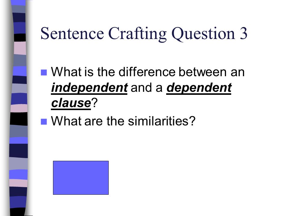 Sentence Crafting Question 3 What is the difference between an independent and a dependent clause.