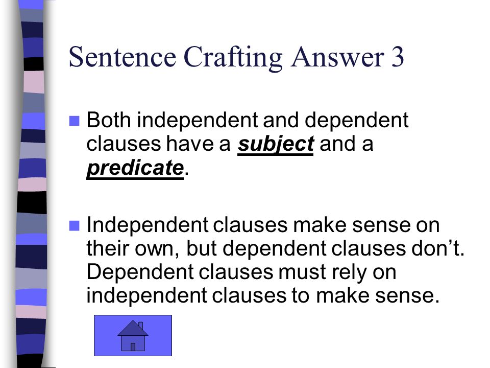 Sentence Crafting Answer 3 Both independent and dependent clauses have a subject and a predicate.