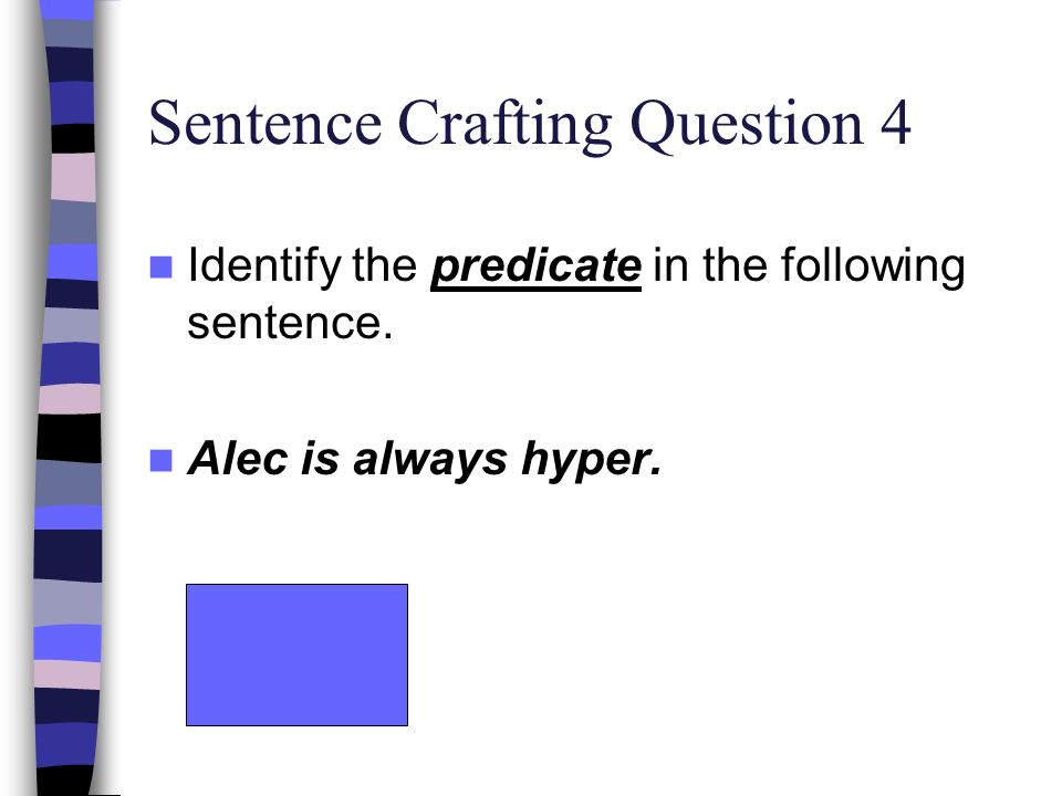 Sentence Crafting Question 4 Identify the predicate in the following sentence.