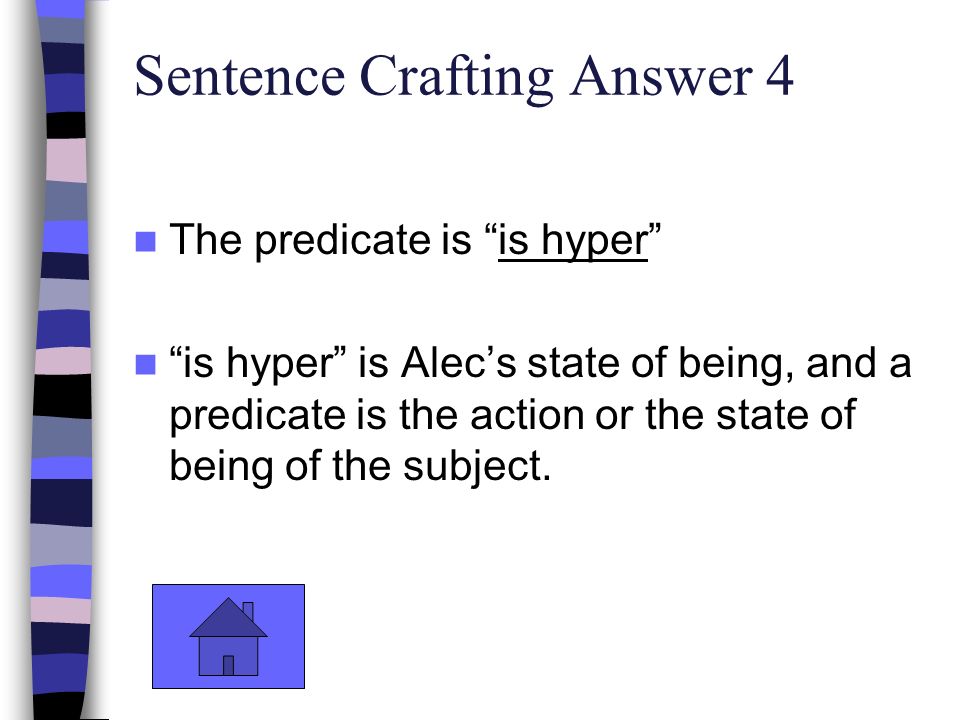 Sentence Crafting Answer 4 The predicate is is hyper is hyper is Alec’s state of being, and a predicate is the action or the state of being of the subject.