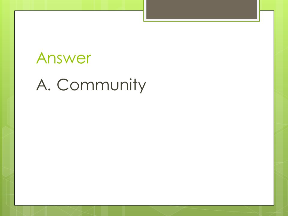 Answer A. Community