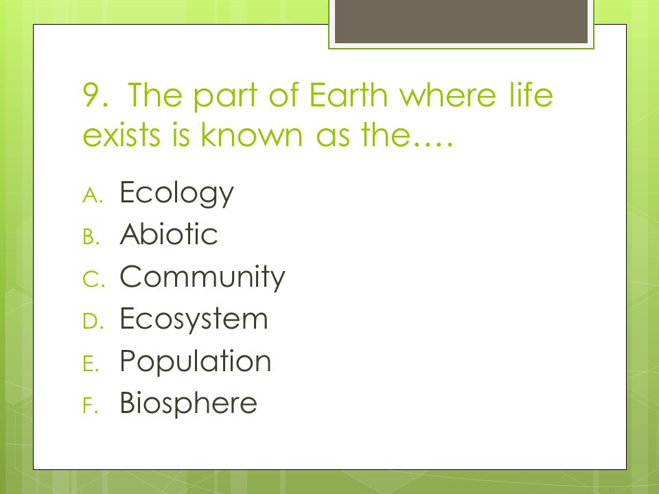 9. The part of Earth where life exists is known as the….