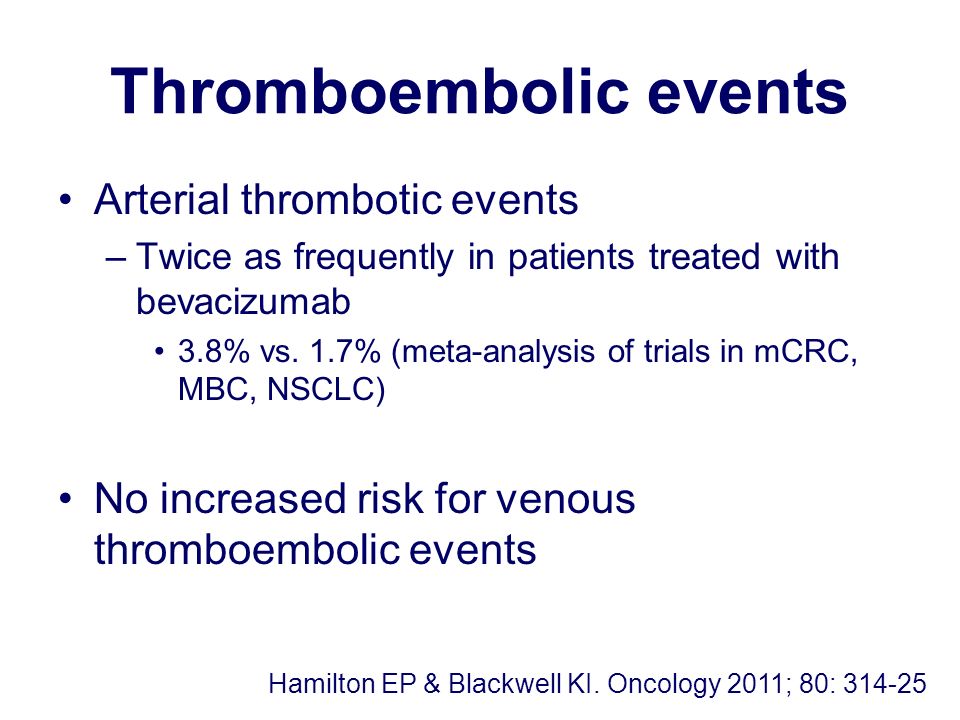 Thromboembolic events Arterial thrombotic events –Twice as frequently in patients treated with bevacizumab 3.8% vs.