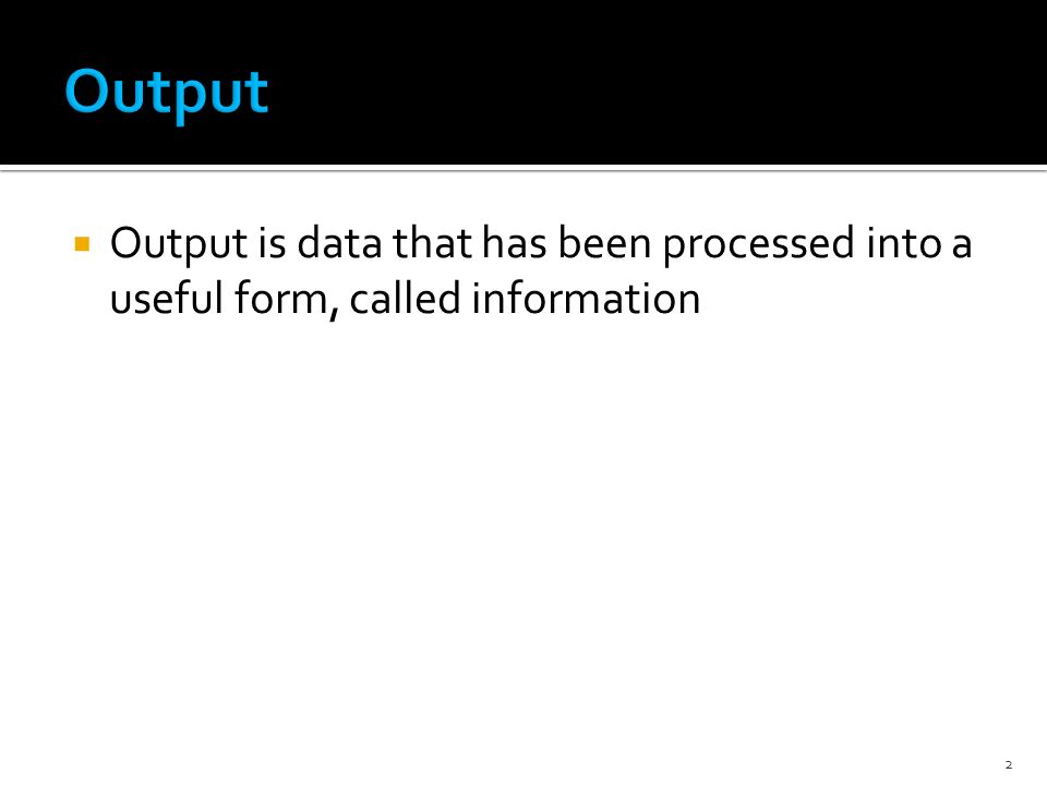 computer hardware output devices output is data that has been data that has been processed into a useful form