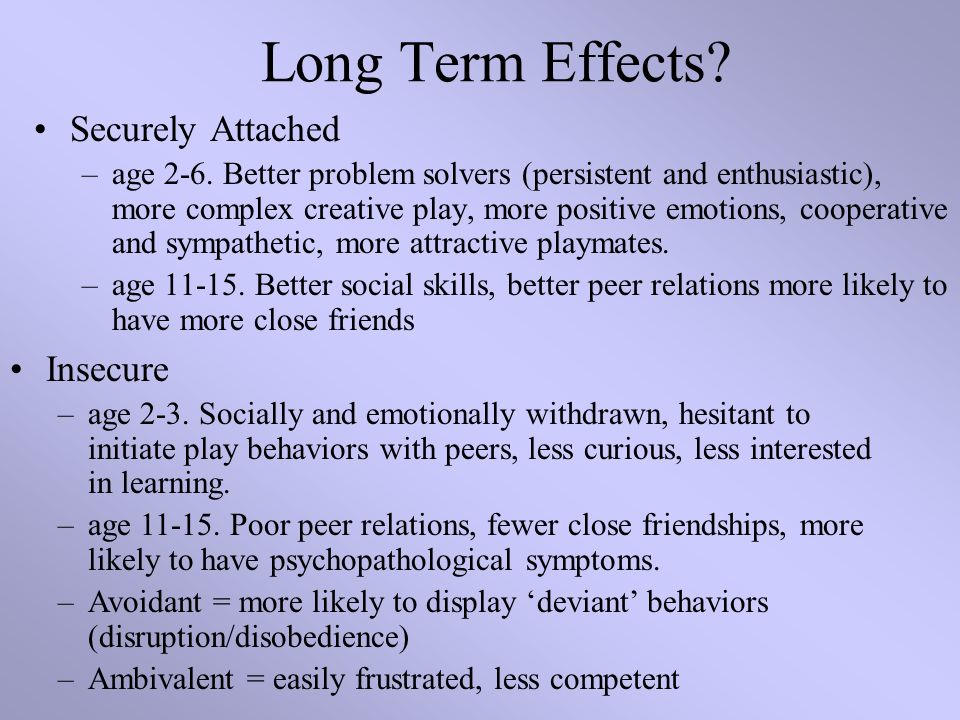 Long Term Effects. Securely Attached –age 2-6.