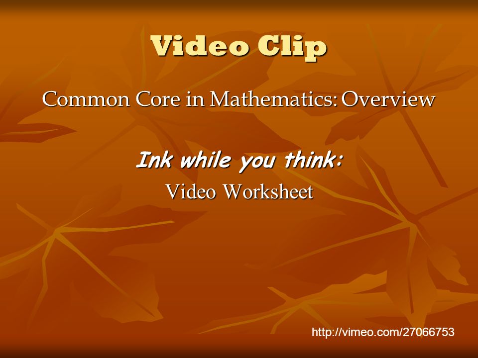 Video Clip Common Core in Mathematics: Overview Ink while you think: Video Worksheet