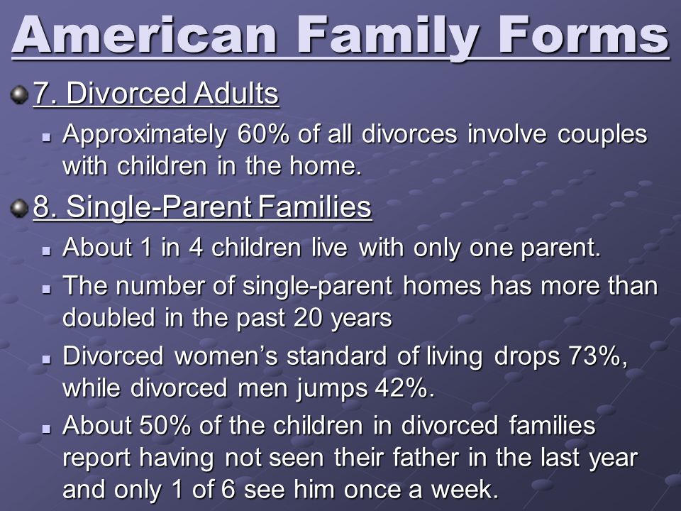 7. Divorced Adults Approximately 60% of all divorces involve couples with children in the home.