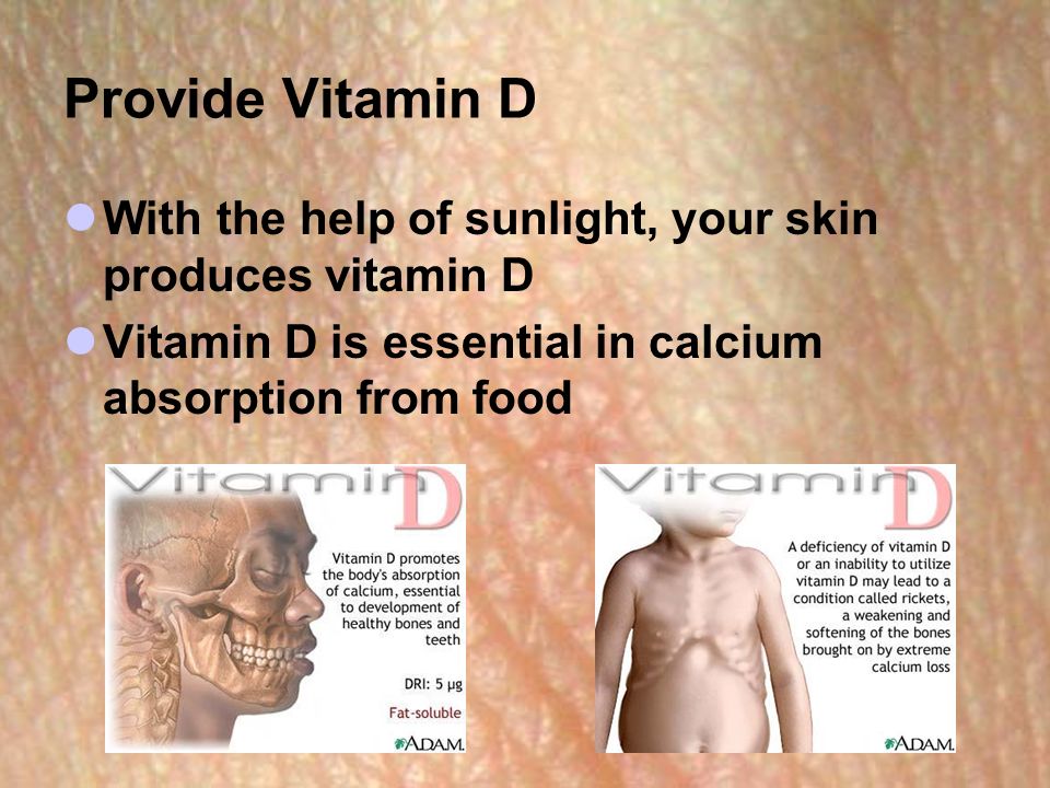 Provide Vitamin D With the help of sunlight, your skin produces vitamin D Vitamin D is essential in calcium absorption from food