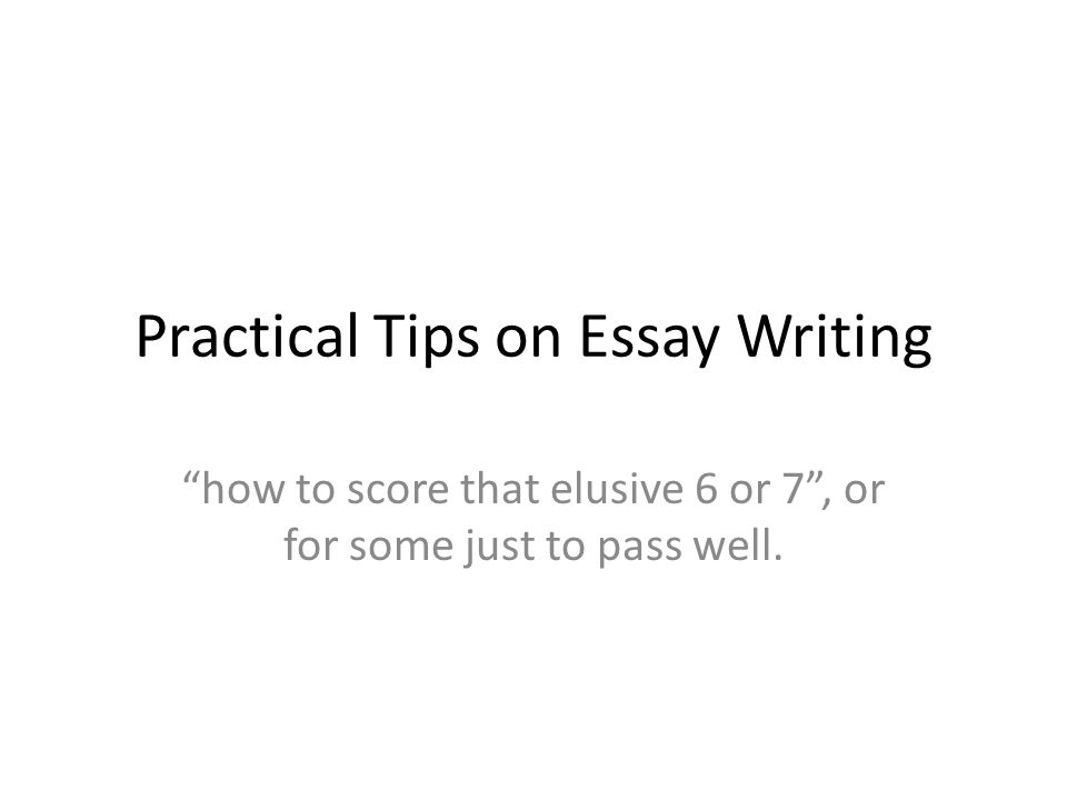 Practical Tips on Essay Writing how to score that elusive 6 or 7 , or for some just to pass well.