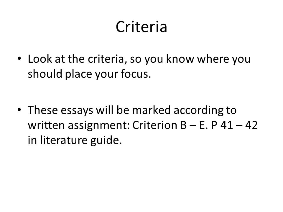 Criteria Look at the criteria, so you know where you should place your focus.