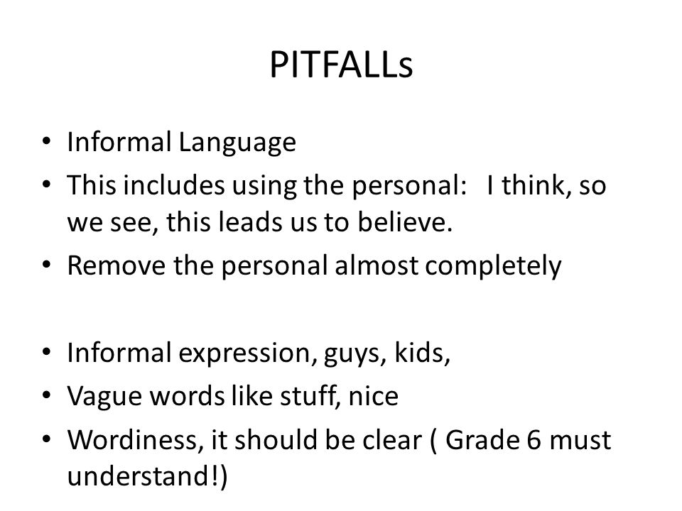 PITFALLs Informal Language This includes using the personal: I think, so we see, this leads us to believe.