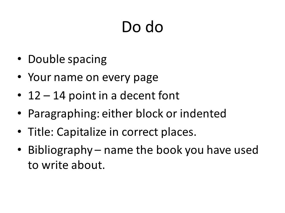 Double spacing Your name on every page 12 – 14 point in a decent font Paragraphing: either block or indented Title: Capitalize in correct places.