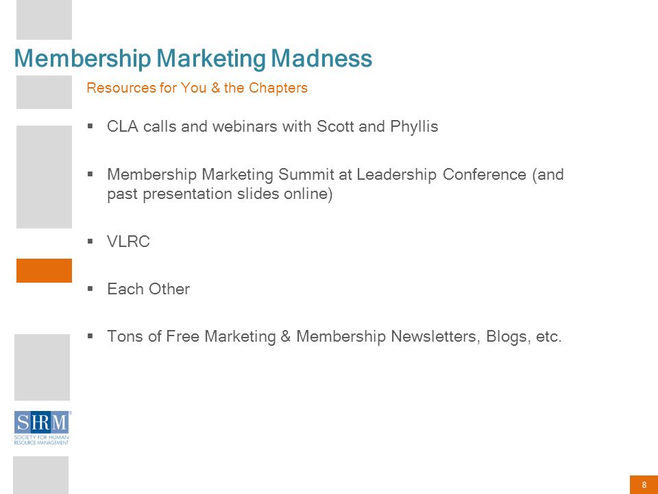8 Membership Marketing Madness Resources for You & the Chapters  CLA calls and webinars with Scott and Phyllis  Membership Marketing Summit at Leadership Conference (and past presentation slides online)  VLRC  Each Other  Tons of Free Marketing & Membership Newsletters, Blogs, etc.