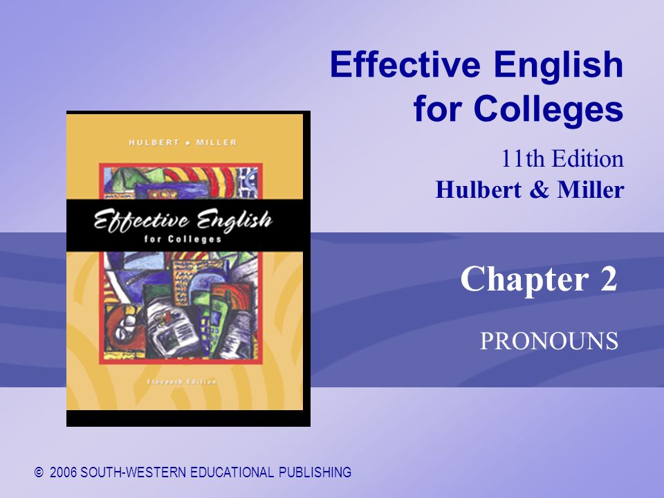 © 2006 SOUTH-WESTERN EDUCATIONAL PUBLISHING 11th Edition Hulbert & Miller Effective English for Colleges Chapter 2 PRONOUNS