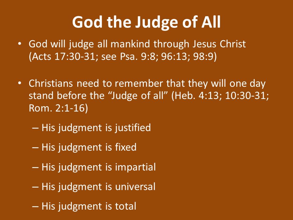 God the Judge of All God will judge all mankind through Jesus Christ (Acts 17:30-31; see Psa.
