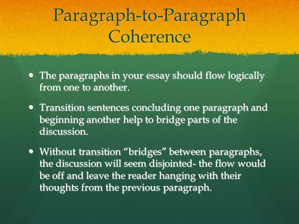 Paragraph-to-Paragraph Coherence The paragraphs in your essay should flow logically from one to another.