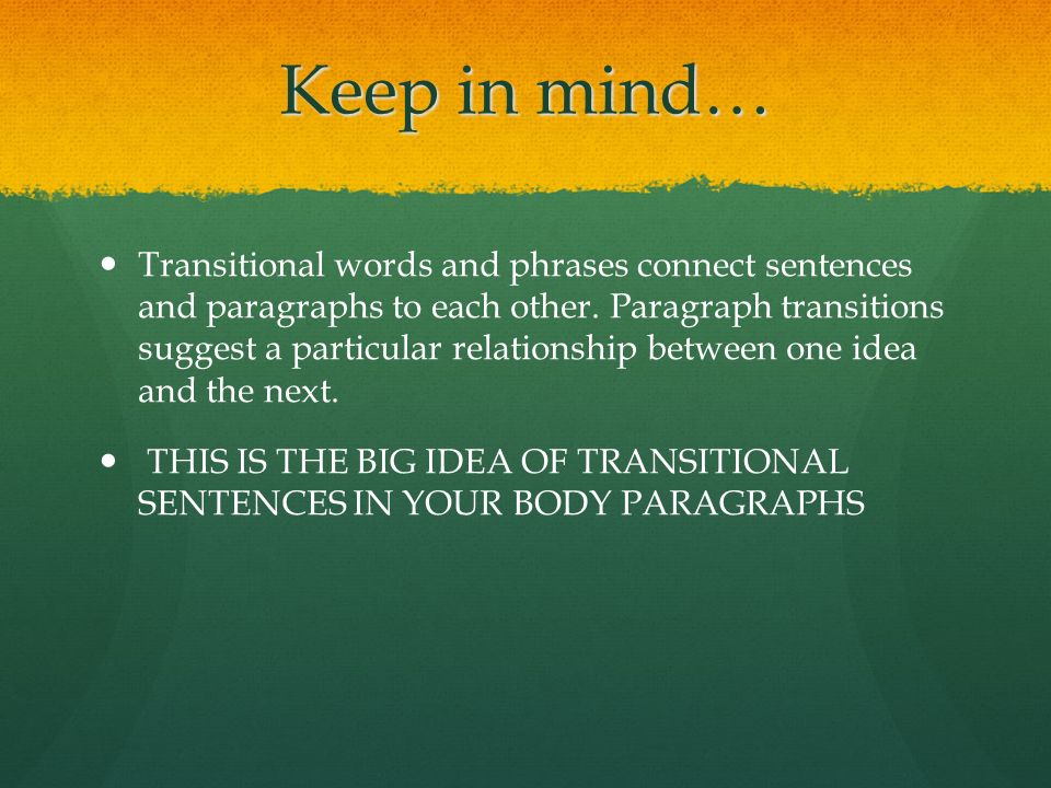 Keep in mind… Transitional words and phrases connect sentences and paragraphs to each other.