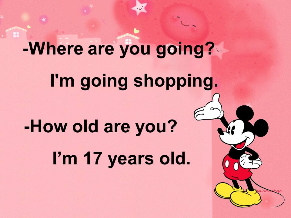 -Where are you going -How old are you I m going shopping. I’m 17 years old.