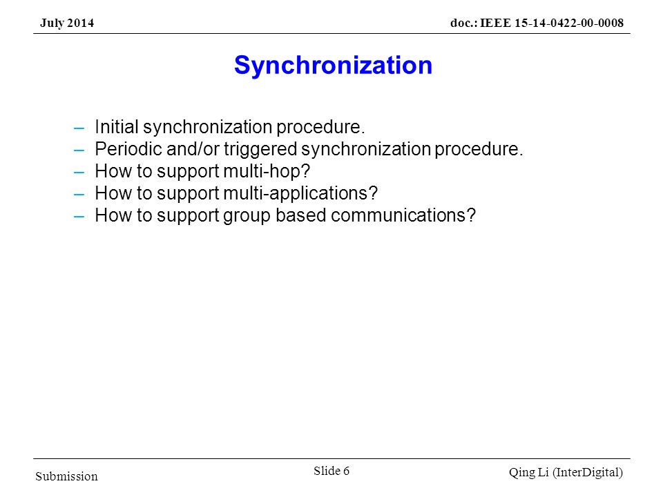 Submission Qing Li (InterDigital) July 2014doc.: IEEE Slide 6 Synchronization –Initial synchronization procedure.